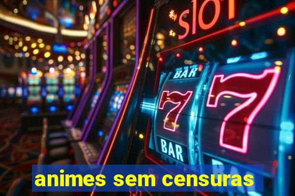 animes sem censuras